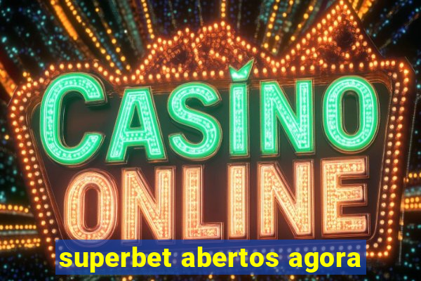 superbet abertos agora